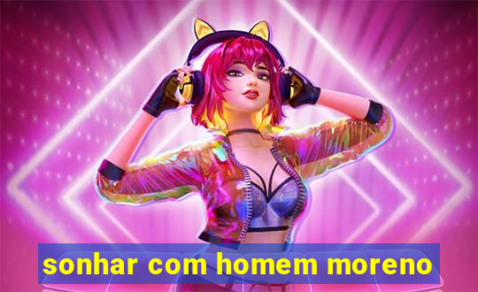 sonhar com homem moreno